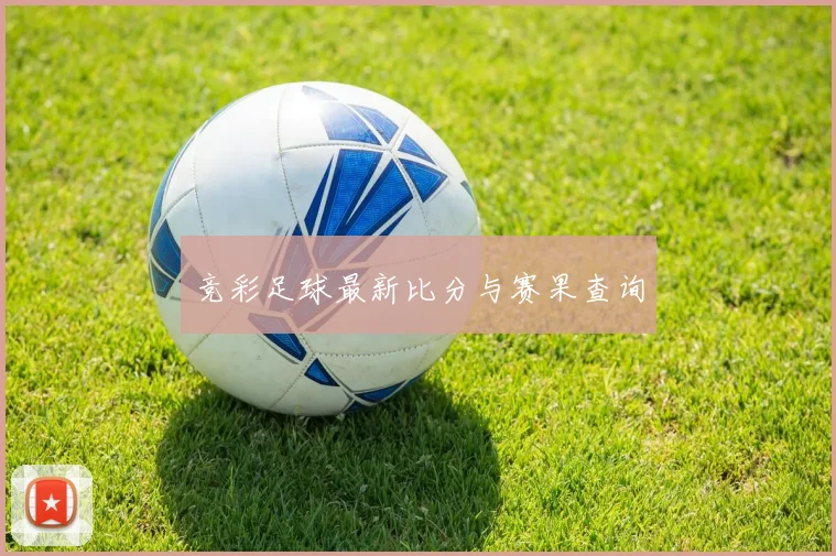 竞彩足球最新比分与赛果查询