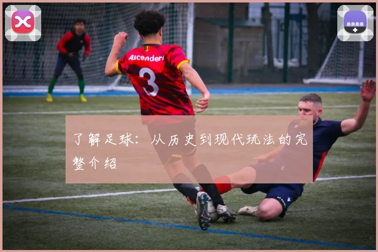 了解足球:从历史到现代玩法的完整介绍