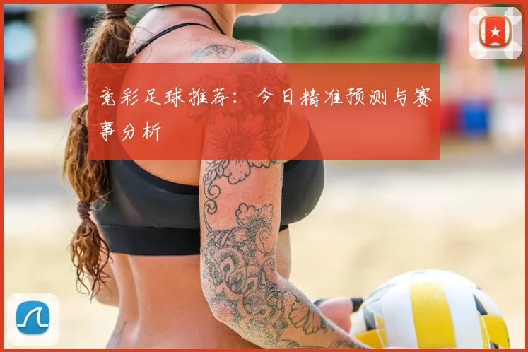 竞彩足球推荐：今日精准预测与赛事分析